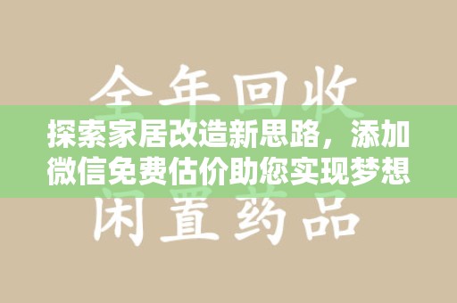 遵义探索家居改造新思路，添加微信免费估价助您实现梦想空间
