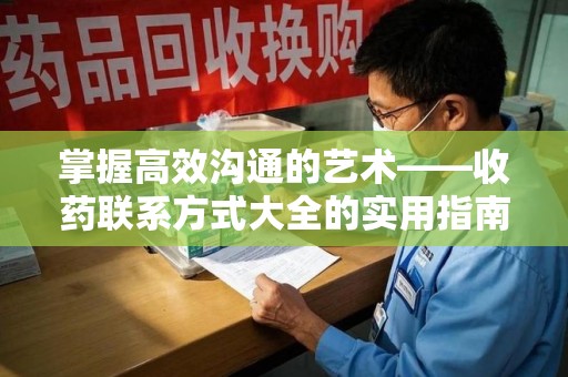 遵义掌握高效沟通的艺术——收药联系方式大全的实用指南