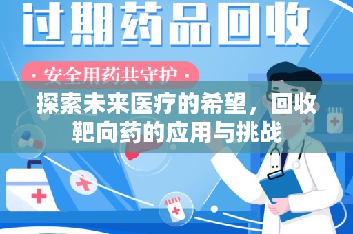 遵义探索未来医疗的希望，回收靶向药的应用与挑战