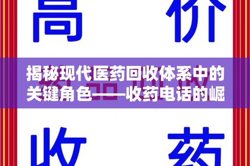 遵义揭秘现代医药回收体系中的关键角色——收药电话的崛起与挑战