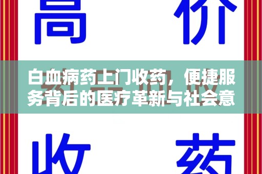 遵义白血病药上门收药，便捷服务背后的医疗革新与社会意义