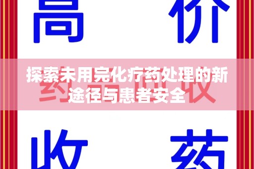 遵义探索未用完化疗药处理的新途径与患者安全