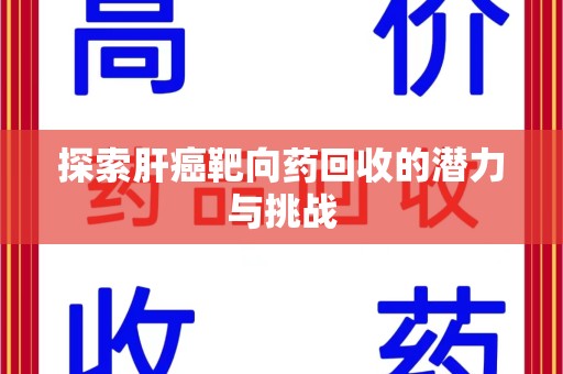 遵义探索肝癌靶向药回收的潜力与挑战