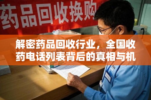 遵义解密药品回收行业，全国收药电话列表背后的真相与机遇