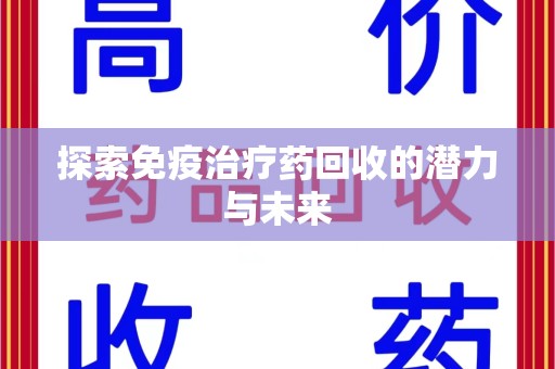 遵义探索免疫治疗药回收的潜力与未来