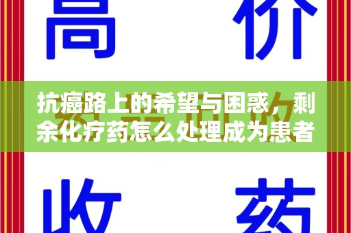 遵义抗癌路上的希望与困惑，剩余化疗药怎么处理成为患者家庭的新难题
