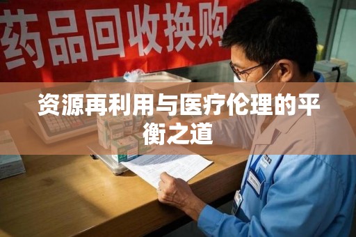 遵义资源再利用与医疗伦理的平衡之道