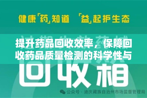 遵义提升药品回收效率，保障回收药品质量检测的科学性与规范性