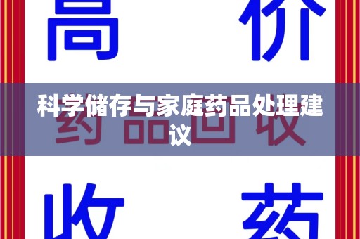 遵义科学储存与家庭药品处理建议