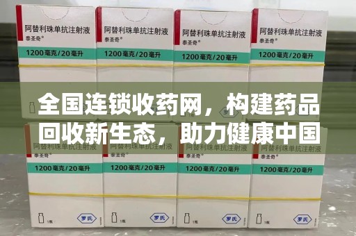 遵义全国连锁收药网，构建药品回收新生态，助力健康中国