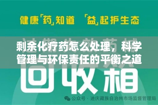 遵义剩余化疗药怎么处理，科学管理与环保责任的平衡之道