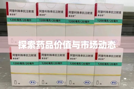 遵义探索药品价值与市场动态