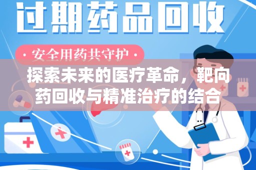 遵义探索未来的医疗革命，靶向药回收与精准治疗的结合