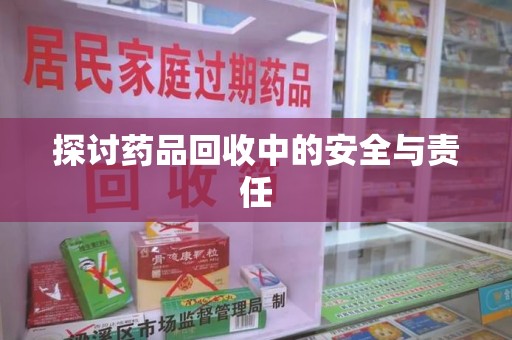遵义探讨药品回收中的安全与责任
