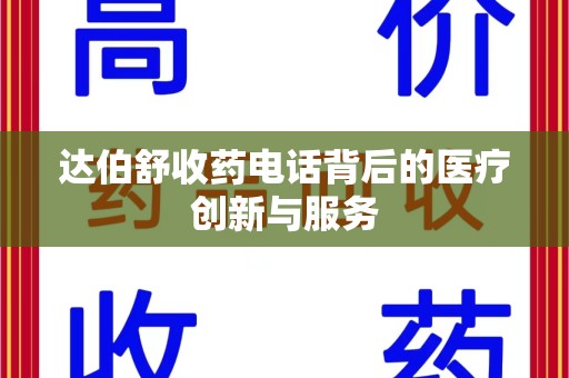 遵义达伯舒收药电话背后的医疗创新与服务