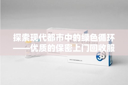 遵义探索现代都市中的绿色循环——优质的保密上门回收服务让资源焕发新生