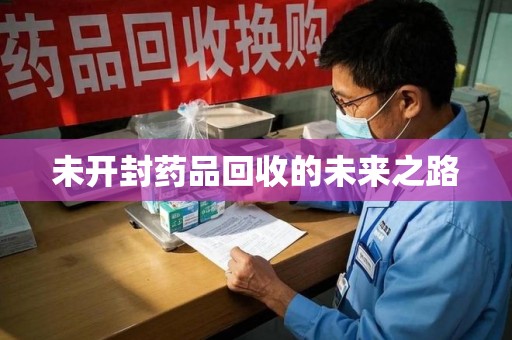 遵义未开封药品回收的未来之路
