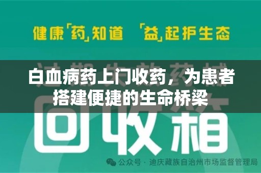遵义白血病药上门收药，为患者搭建便捷的生命桥梁