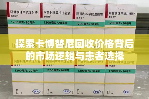 遵义探索卡博替尼回收价格背后的市场逻辑与患者选择