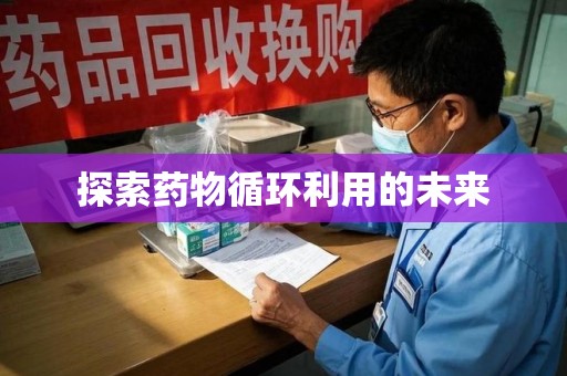 遵义探索药物循环利用的未来