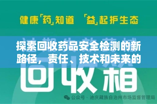 遵义探索回收药品安全检测的新路径，责任、技术和未来的平衡