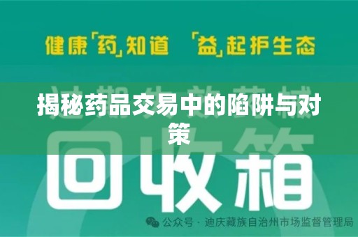 遵义揭秘药品交易中的陷阱与对策