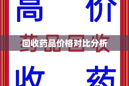 遵义回收药品价格对比分析