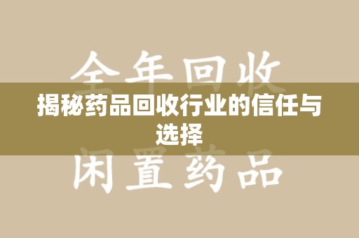 遵义揭秘药品回收行业的信任与选择