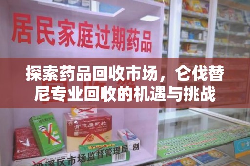 遵义探索药品回收市场，仑伐替尼专业回收的机遇与挑战