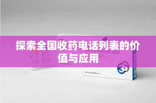 遵义探索全国收药电话列表的价值与应用
