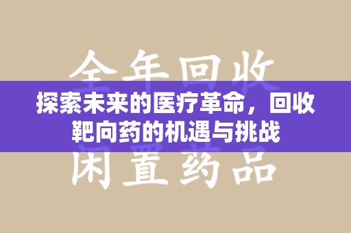 遵义探索未来的医疗革命，回收靶向药的机遇与挑战