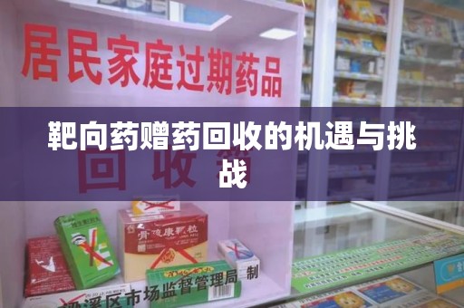 遵义靶向药赠药回收的机遇与挑战