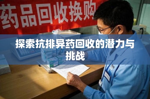 遵义探索抗排异药回收的潜力与挑战