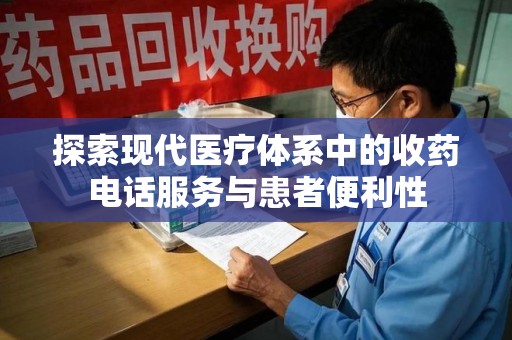 遵义探索现代医疗体系中的收药电话服务与患者便利性