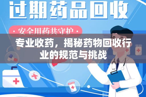 遵义专业收药，揭秘药物回收行业的规范与挑战