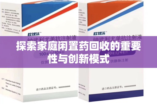 遵义探索家庭闲置药回收的重要性与创新模式