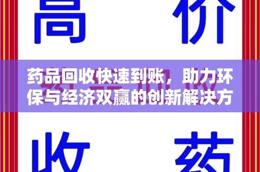 遵义药品回收快速到账，助力环保与经济双赢的创新解决方案