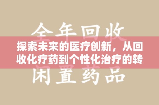 遵义探索未来的医疗创新，从回收化疗药到个性化治疗的转变