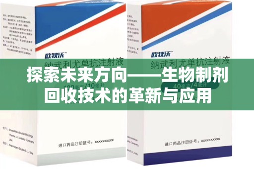 遵义探索未来方向——生物制剂回收技术的革新与应用