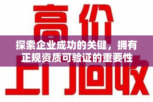 遵义探索企业成功的关键，拥有正规资质可验证的重要性