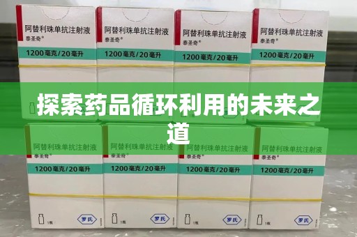遵义探索药品循环利用的未来之道