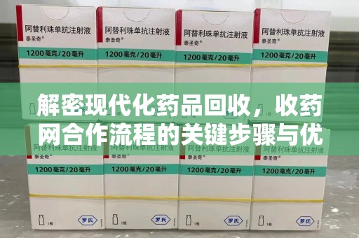 遵义解密现代化药品回收，收药网合作流程的关键步骤与优势