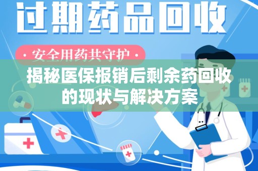 遵义揭秘医保报销后剩余药回收的现状与解决方案