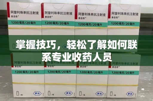 遵义掌握技巧，轻松了解如何联系专业收药人员