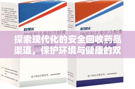 遵义探索现代化的安全回收药品渠道，保护环境与健康的双赢选择
