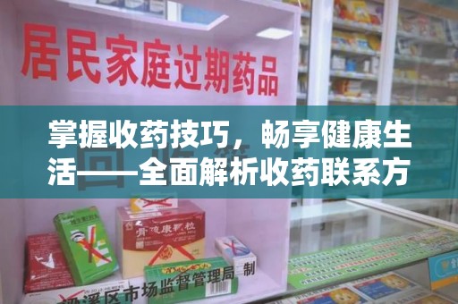 遵义掌握收药技巧，畅享健康生活——全面解析收药联系方式大全