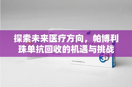 遵义探索未来医疗方向，帕博利珠单抗回收的机遇与挑战