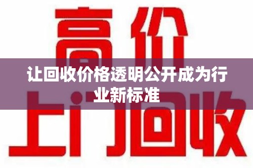 遵义让回收价格透明公开成为行业新标准