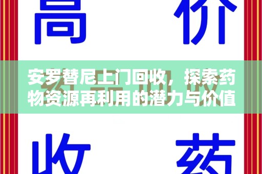 遵义安罗替尼上门回收，探索药物资源再利用的潜力与价值