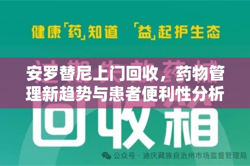遵义安罗替尼上门回收，药物管理新趋势与患者便利性分析